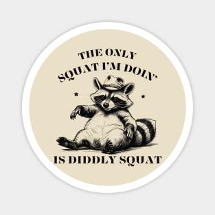 The Only Squat I’m Doin’ Is Diddly Squat Magnet
